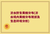沂水野生黄精分布(沂水境内黄精分布现状及生态环境分析)