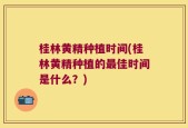 桂林黄精种植时间(桂林黄精种植的最佳时间是什么？)