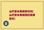 山药薏米黄精粥功效(山药薏米黄精粥的健康益处)
