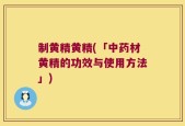 制黄精黄精(「中药材黄精的功效与使用方法」)