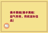 佛手黄精(佛手黄精：益气养阴，传统滋补佳品)