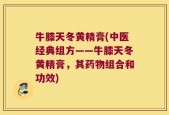 牛膝天冬黄精膏(中医经典组方——牛膝天冬黄精膏，其药物组合和功效)