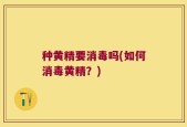 种黄精要消毒吗(如何消毒黄精？)