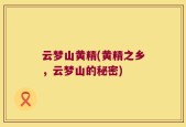 云梦山黄精(黄精之乡，云梦山的秘密)