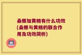 桑椹加黄精有什么功效(桑椹与黄精的联合作用及功效简析)