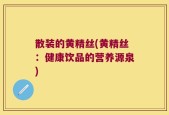 散装的黄精丝(黄精丝：健康饮品的营养源泉)