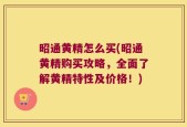 昭通黄精怎么买(昭通黄精购买攻略，全面了解黄精特性及价格！)