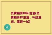 炙黄精骨碎补泡酒(炙黄精骨碎泡酒，补益滋润，值得一试)