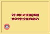 女性可以吃黄精(黄精适合女性食用的建议)