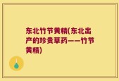 东北竹节黄精(东北出产的珍贵草药——竹节黄精)