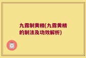 九露制黄精(九露黄精的制法及功效解析)