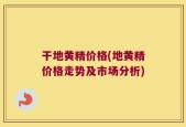 干地黄精价格(地黄精价格走势及市场分析)