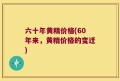 六十年黄精价格(60年来，黄精价格的变迁)