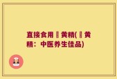 直接食用炆黄精(炆黄精：中医养生佳品)