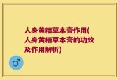 人身黄精草本膏作用(人身黄精草本膏的功效及作用解析)