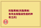 抗脂黄精(抗脂黄精：有效去除脂溢性痘的神奇之药)