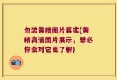 包装黄精图片真实(黄精高清图片展示，想必你会对它更了解)