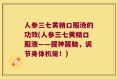 人参三七黄精口服液的功效(人参三七黄精口服液——提神醒脑，调节身体机能！)