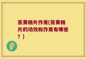 蒸黄精片作用(蒸黄精片的功效和作用有哪些？)