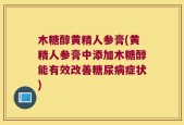 木糖醇黄精人参膏(黄精人参膏中添加木糖醇能有效改善糖尿病症状)