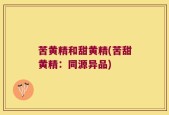 苦黄精和甜黄精(苦甜黄精：同源异品)