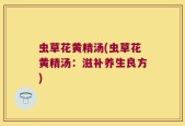 虫草花黄精汤(虫草花黄精汤：滋补养生良方)