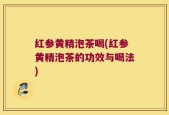 红参黄精泡茶喝(红参黄精泡茶的功效与喝法)