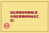 湖北哪里收购黄精(湖北地区黄精收购站点汇总)