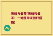 黄精与云苓(黄精和云苓：一对医学天然好搭档)