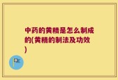 中药的黄精是怎么制成的(黄精的制法及功效)