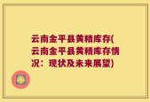 云南金平县黄精库存(云南金平县黄精库存情况：现状及未来展望)