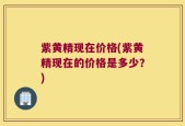 紫黄精现在价格(紫黄精现在的价格是多少？)