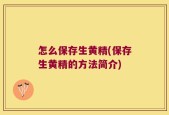怎么保存生黄精(保存生黄精的方法简介)
