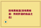 挠场黄精酒(挠场黄精酒：传统黔酒的极品之选)