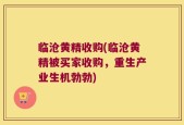 临沧黄精收购(临沧黄精被买家收购，重生产业生机勃勃)