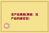 流产后黄精(黄精：流产后的暖宝宝)