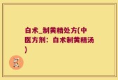 白术_制黄精处方(中医方剂：白术制黄精汤)