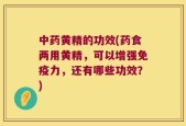 中药黄精的功效(药食两用黄精，可以增强免疫力，还有哪些功效？)