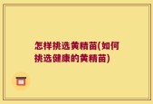 怎样挑选黄精苗(如何挑选健康的黄精苗)