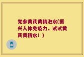 党参黄芪黄精泡水(振兴人体免疫力，试试黄芪黄精水！)