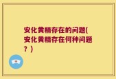 安化黄精存在的问题(安化黄精存在何种问题？)