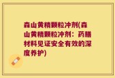 森山黄精颗粒冲剂(森山黄精颗粒冲剂：药膳材料见证安全有效的深度养护)