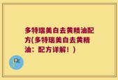 多特瑞美白去黄精油配方(多特瑞美白去黄精油：配方详解！)