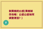制黄精的口感(黄精制作攻略：口感口感如何调整更佳？)