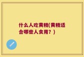 什么人吃黄精(黄精适合哪些人食用？)