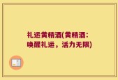 礼运黄精酒(黄精酒：唤醒礼运，活力无限)