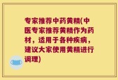专家推荐中药黄精(中医专家推荐黄精作为药材，适用于各种疾病，建议大家使用黄精进行调理)