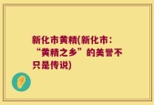 新化市黄精(新化市：“黄精之乡”的美誉不只是传说)