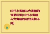 红杆小黄精与大黄精的效果区别(红杆小黄精与大黄精的功效有何不同)