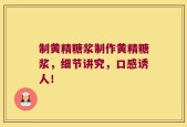 制黄精糖浆制作黄精糖浆，细节讲究，口感诱人！